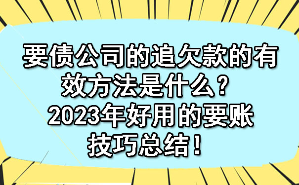 深圳要债公司的追欠款的有效方法是什么？2023年好用的要账技巧总结！
